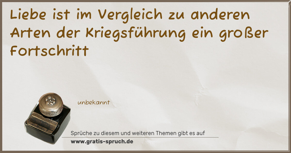 Spruchbild: Liebe ist im Vergleich zu anderen Arten der Kriegsführung ein großer Fortschritt