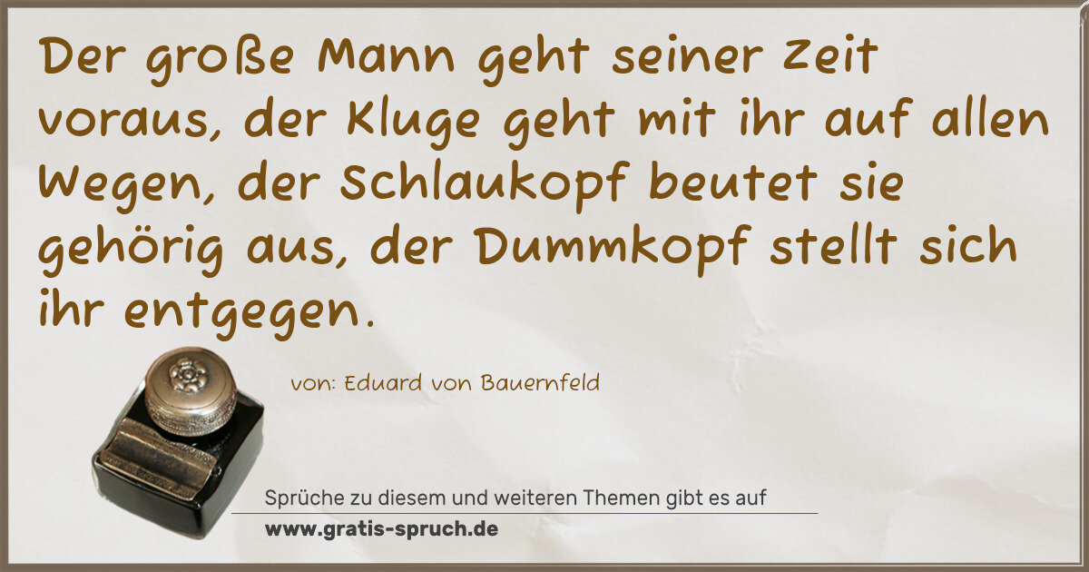 Spruchbild: Der große Mann geht seiner Zeit voraus, der Kluge geht mit ihr auf allen Wegen, der Schlau …