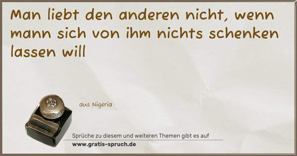 Spruch Visualisierung: Man liebt den anderen nicht,
wenn mann sich von ihm nichts
schenken lassen will 