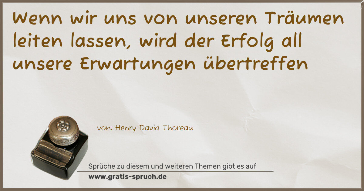 Spruchbild: Wenn wir uns von unseren Träumen leiten lassen, wird der Erfolg all unsere Erwartungen üb …