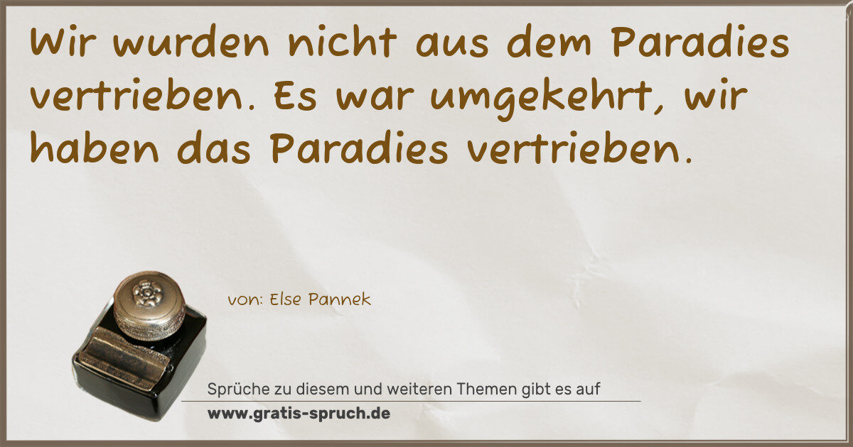 Spruchbild: Wir wurden nicht aus dem Paradies vertrieben. Es war umgekehrt, wir haben das Paradies ver …