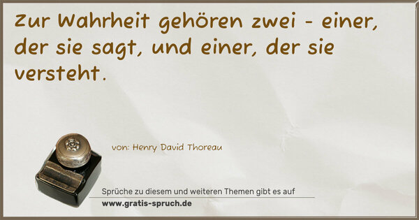 Spruch Visualisierung: Zur Wahrheit gehören zwei -
einer, der sie sagt, und einer, der sie versteht. 