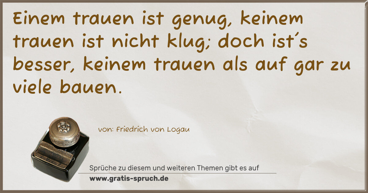 Spruchbild: Einem trauen ist genug, keinem trauen ist nicht klug; doch ist's besser, keinem trauen als …