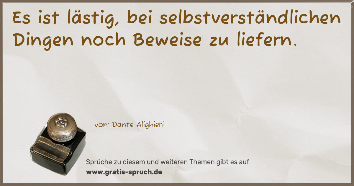 Spruchbild: Es ist lästig, bei selbstverständlichen Dingen noch Beweise zu liefern.