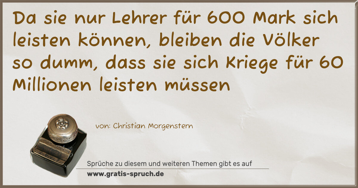Spruchbild: Da sie nur Lehrer für 600 Mark sich leisten können, bleiben die Völker so dumm, dass sie …