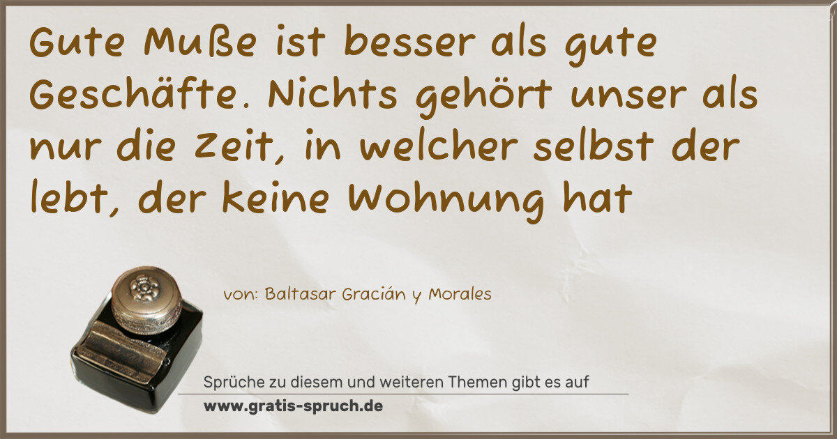 Spruchbild: Gute Muße ist besser als gute Geschäfte. Nichts gehört unser als nur die Zeit, in welche …