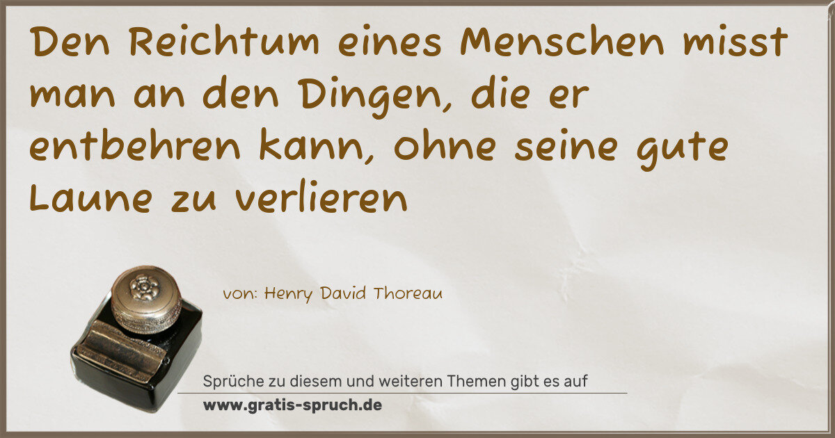 Spruchbild: Den Reichtum eines Menschen misst man an den Dingen, die er entbehren kann, ohne seine gu …