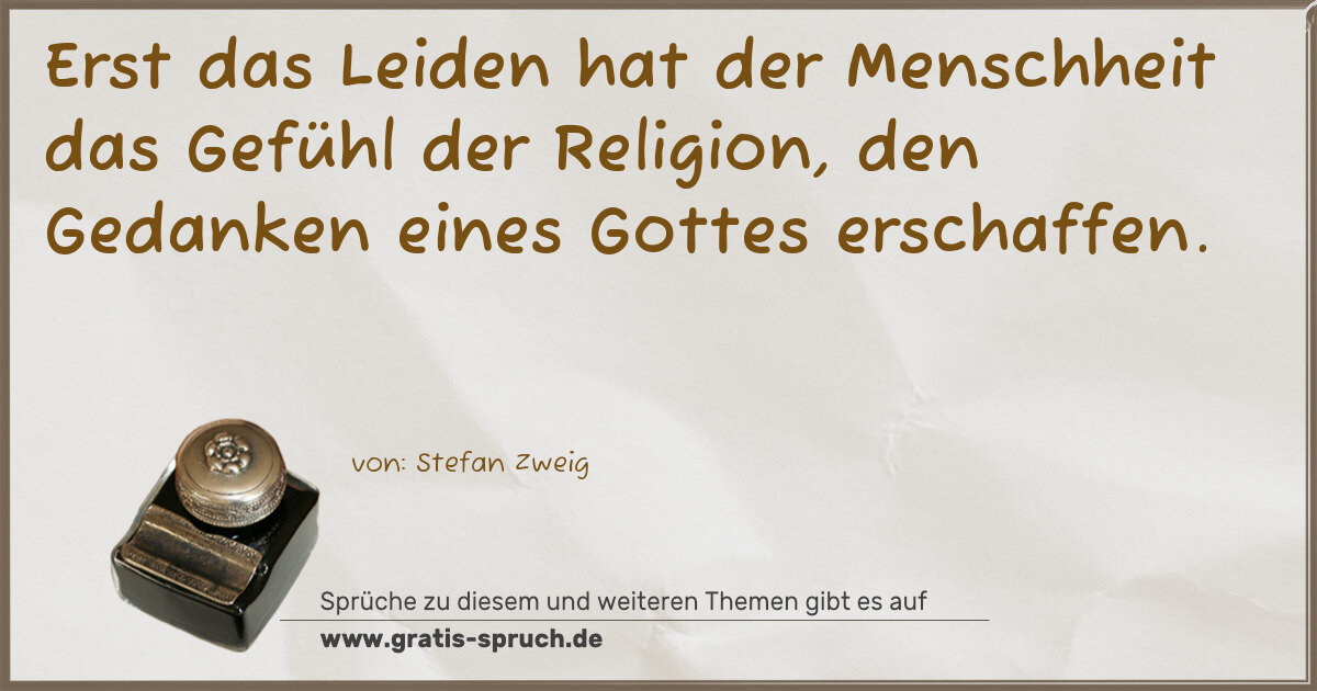Spruchbild: Erst das Leiden hat der Menschheit das Gefühl der Religion, den Gedanken eines Gottes ersc …