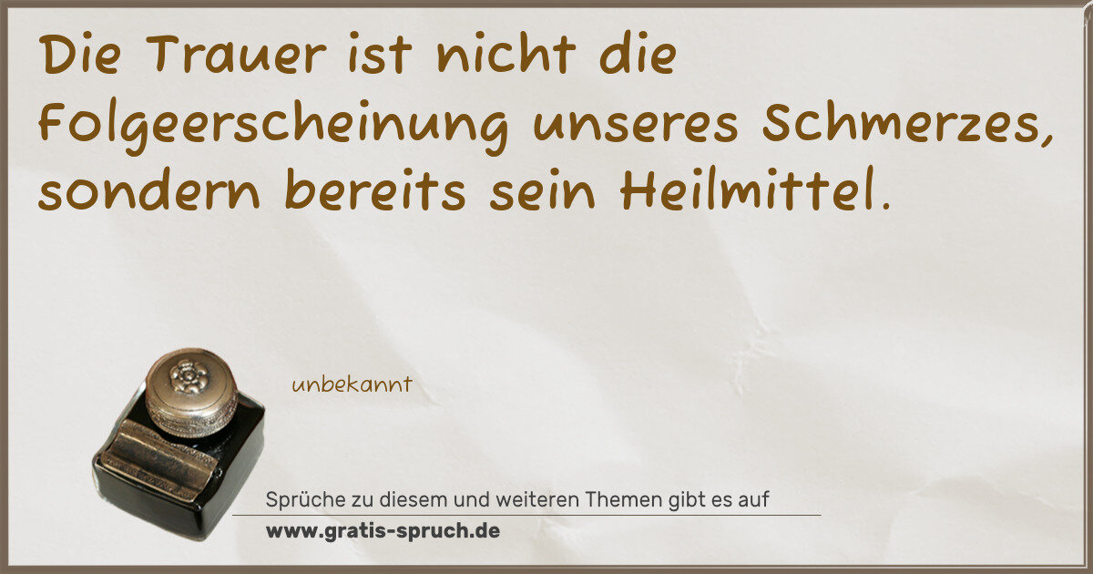 Spruchbild: Die Trauer ist nicht die Folgeerscheinung unseres Schmerzes, sondern bereits sein Heilmitt …
