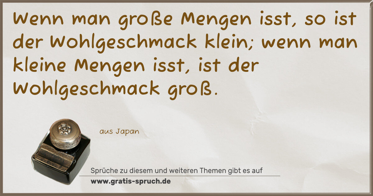Spruchbild: Wenn man große Mengen isst, so ist der Wohlgeschmack klein; wenn man kleine Mengen isst, i …