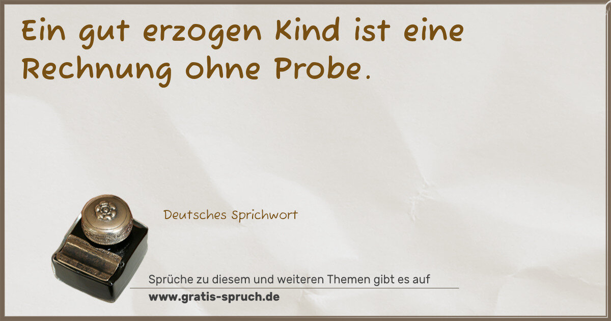 Spruchbild: Ein gut erzogen Kind ist eine Rechnung ohne Probe.