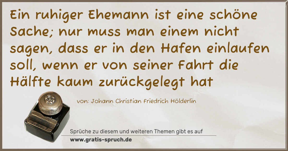 Spruchbild: Ein ruhiger Ehemann ist eine schöne Sache; nur muss man einem nicht sagen, dass er in de …
