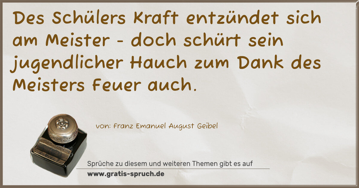 Spruchbild: Des Schülers Kraft entzündet sich am Meister - doch schürt sein jugendlicher Hauch zum D …