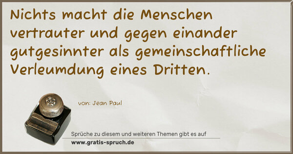 Spruch Visualisierung: Nichts macht die Menschen vertrauter und gegen einander gutgesinnter als gemeinschaftliche Verleumdung eines Dritten.