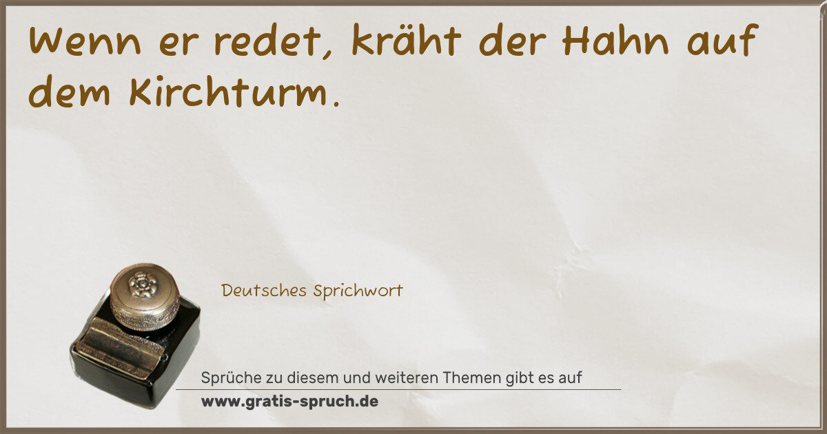 Spruchbild: Wenn er redet, kräht der Hahn auf dem Kirchturm.