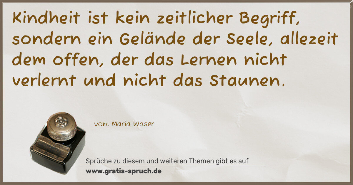 Spruchbild: Kindheit ist kein zeitlicher Begriff, sondern ein Gelände der Seele, allezeit dem offen, …