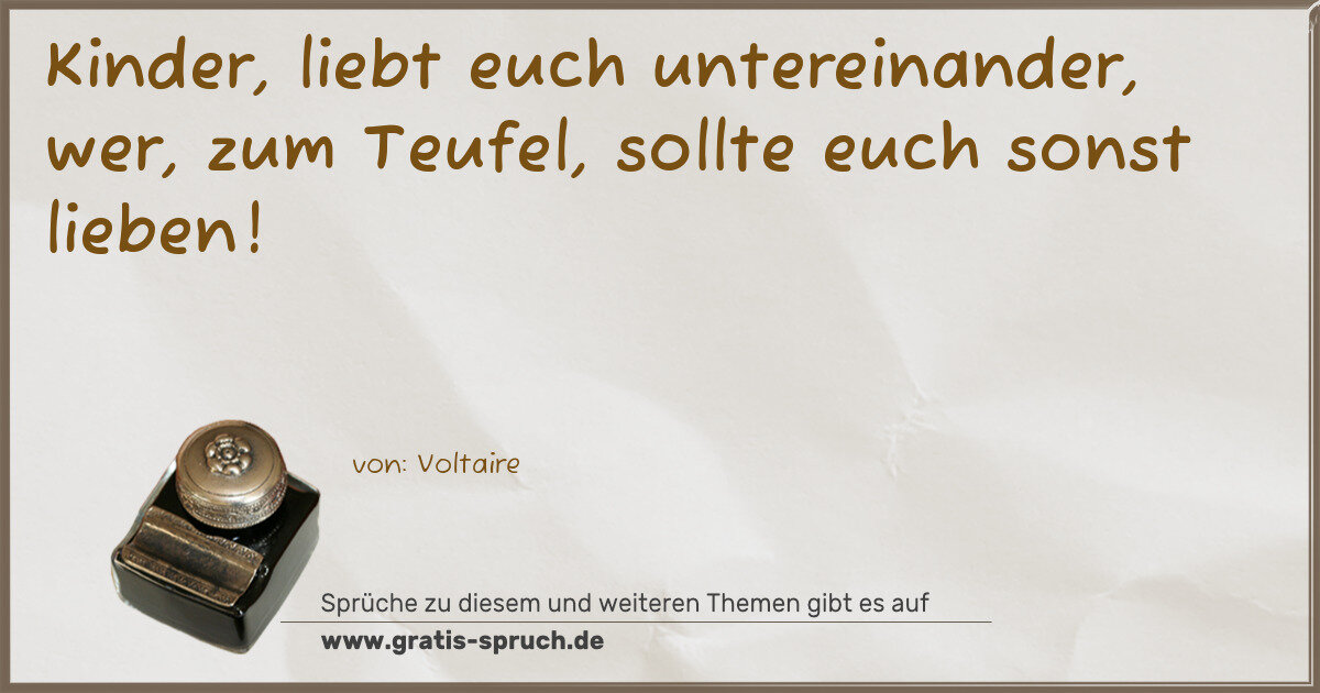 Spruchbild: Kinder, liebt euch untereinander, wer, zum Teufel, sollte euch sonst lieben!