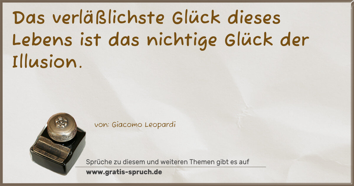 Spruchbild: Das verläßlichste Glück dieses Lebens ist das nichtige Glück der Illusion.