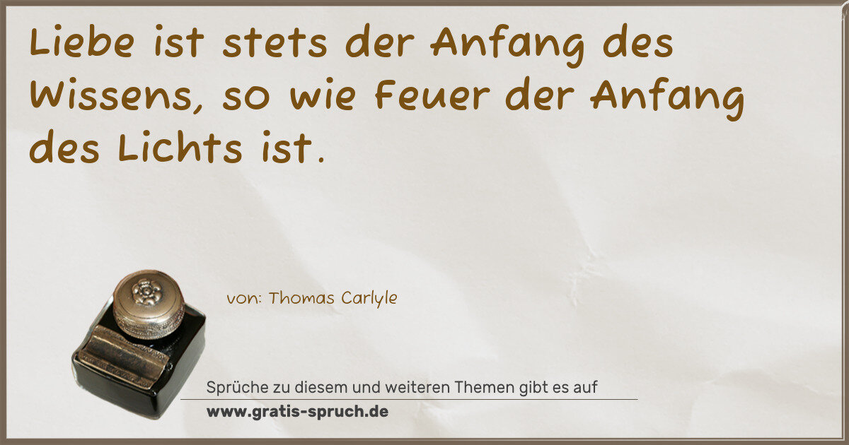 Spruchbild: Liebe ist stets der Anfang des Wissens, so wie Feuer der Anfang des Lichts ist.