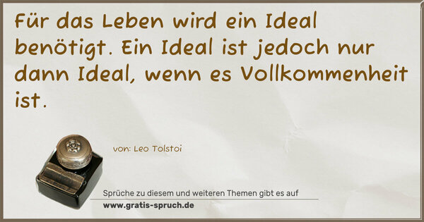 Spruch Visualisierung: Für das Leben wird ein Ideal benötigt.
Ein Ideal ist jedoch nur dann Ideal,
wenn es Vollkommenheit ist.