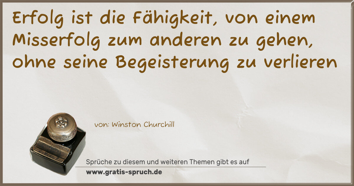 Spruchbild: Erfolg ist die Fähigkeit, von einem Misserfolg zum anderen zu gehen, ohne seine Begeiste …
