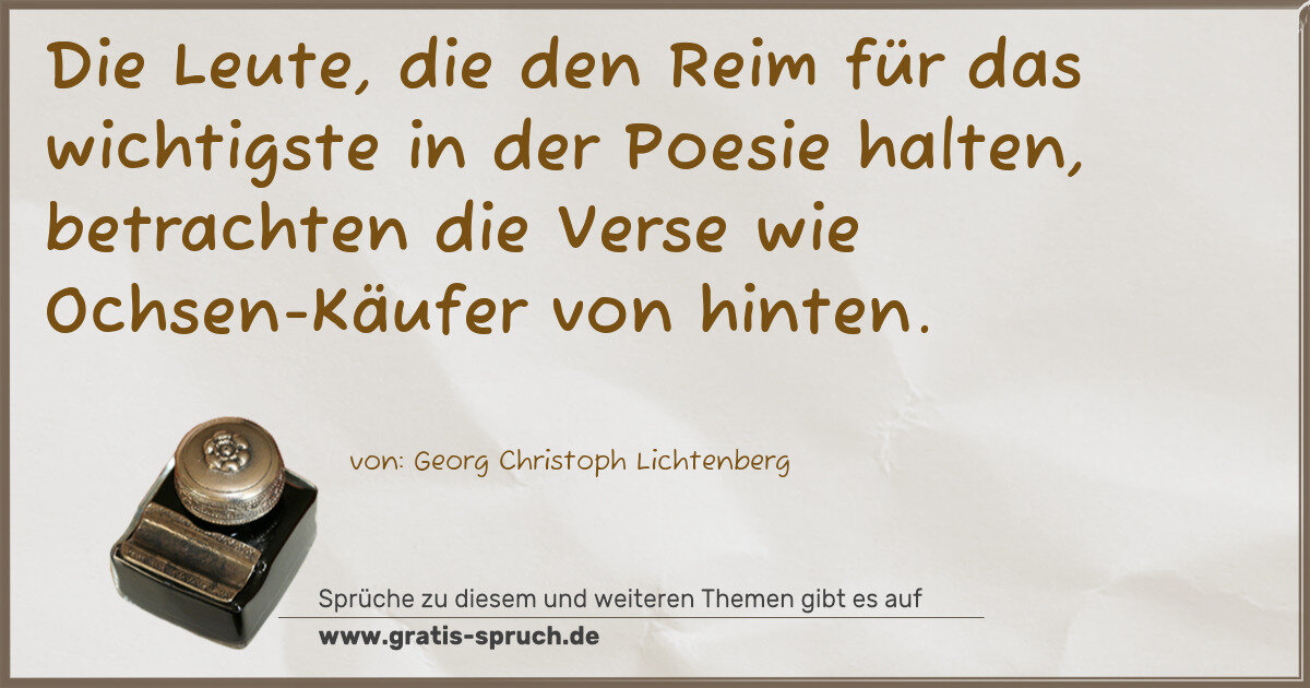 Spruchbild: Die Leute, die den Reim für das wichtigste in der Poesie halten, betrachten die Verse wie …