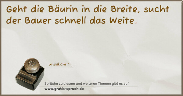 Spruch Visualisierung: Geht die Bäurin in die Breite,
sucht der Bauer schnell das Weite. 