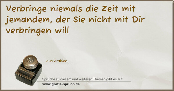 Spruch Visualisierung: Verbringe niemals die Zeit mit jemandem,
der Sie nicht mit Dir verbringen will