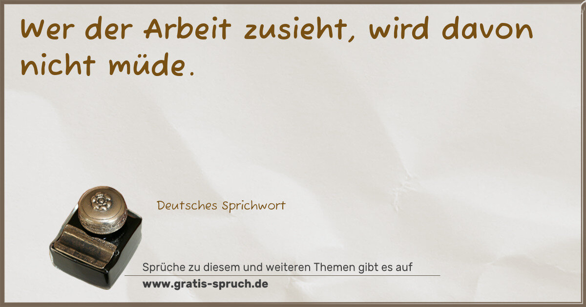 Spruchbild: Wer der Arbeit zusieht, wird davon nicht müde.