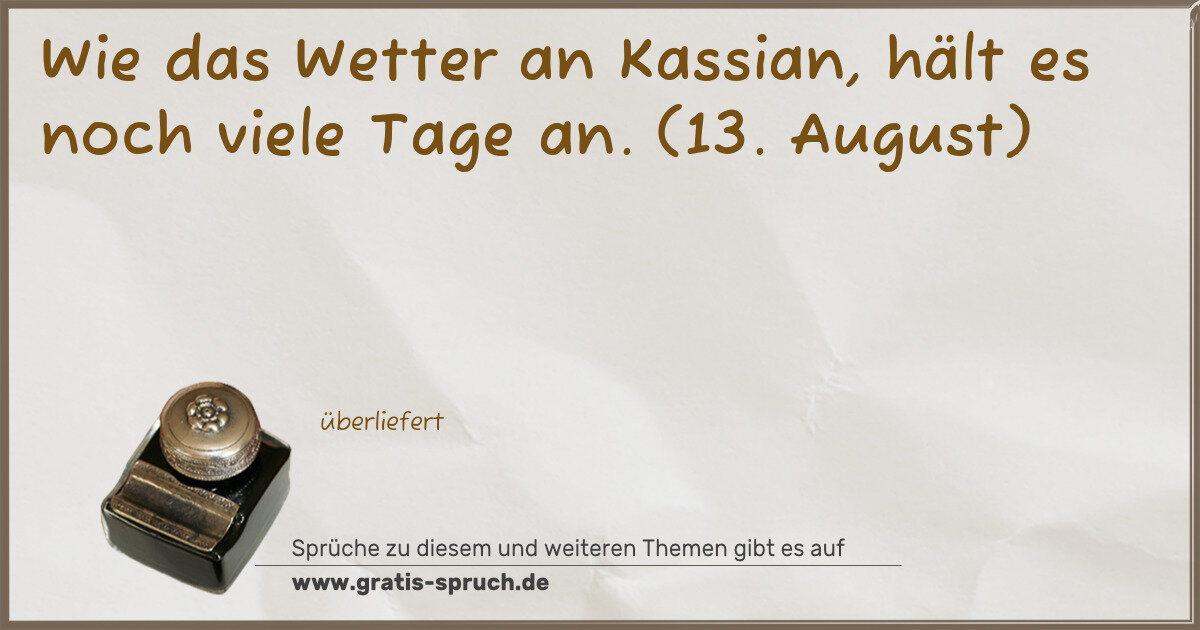 Spruchbild: Wie das Wetter an Kassian, hält es noch viele Tage an. (13. August)