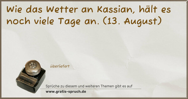 Spruch Visualisierung: Wie das Wetter an Kassian, hält es noch viele Tage an.
(13. August)