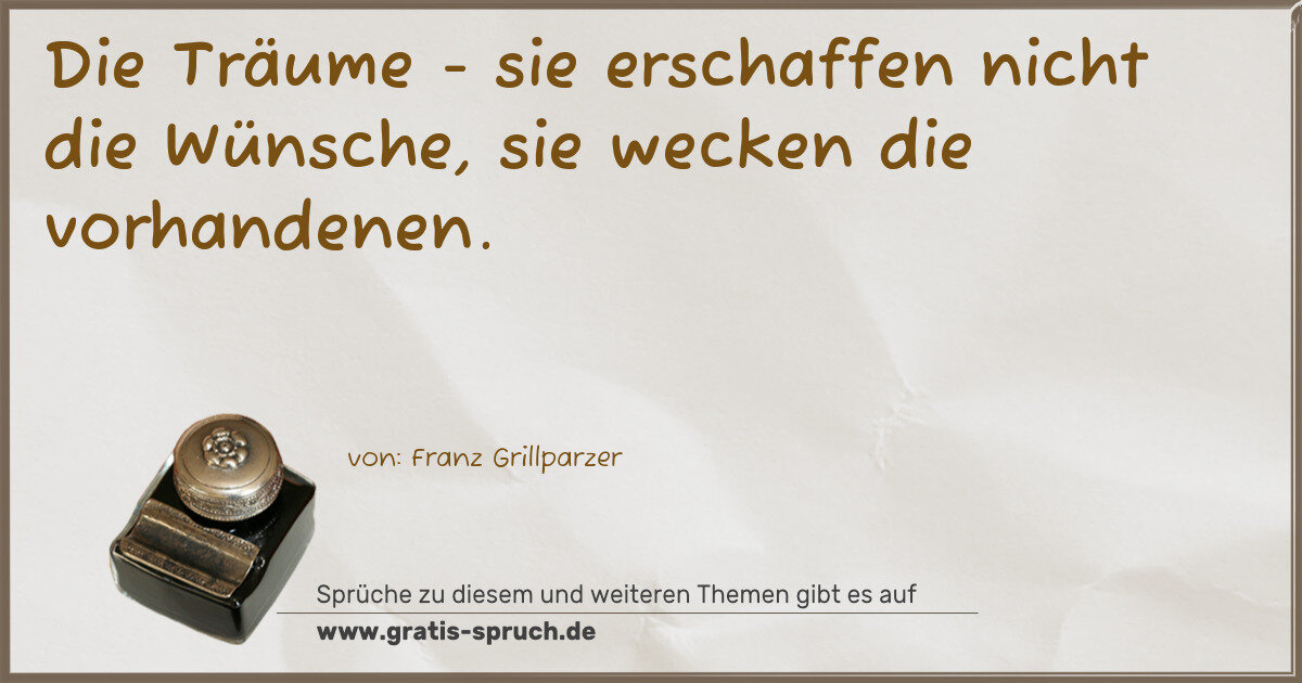Spruchbild: Die Träume - sie erschaffen nicht die Wünsche, sie wecken die vorhandenen.