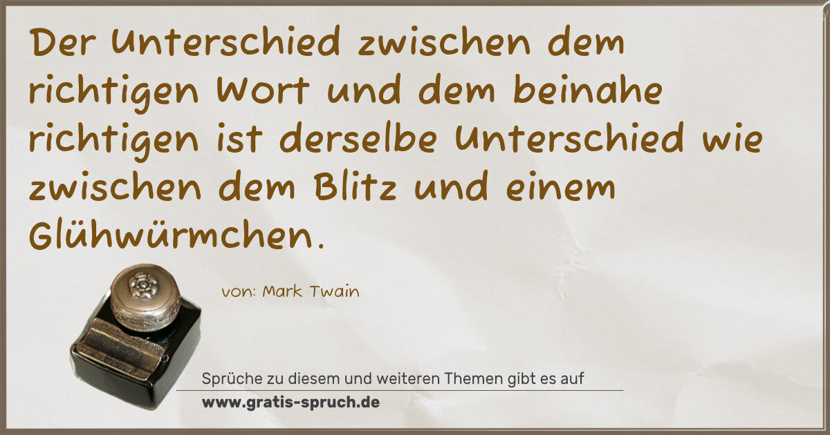 Spruchbild: Der Unterschied zwischen dem richtigen Wort und dem beinahe richtigen ist derselbe Untersc …