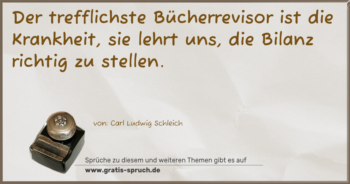 Spruchbild: Der trefflichste Bücherrevisor ist die Krankheit, sie lehrt uns, die Bilanz richtig zu st …