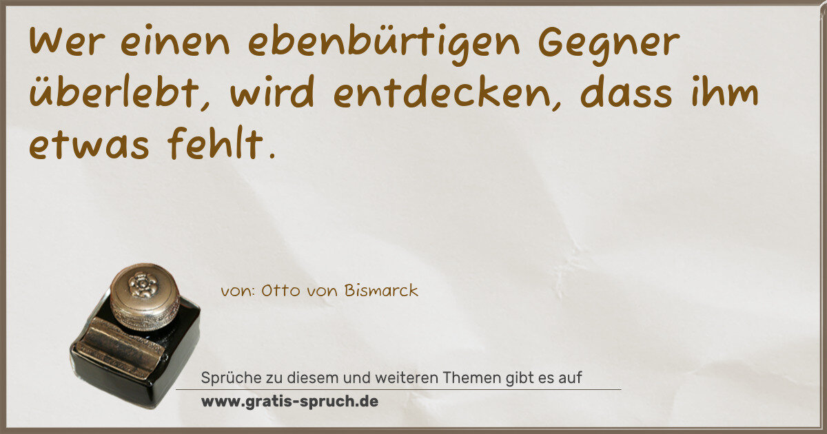 Spruchbild: Wer einen ebenbürtigen Gegner überlebt, wird entdecken, dass ihm etwas fehlt.