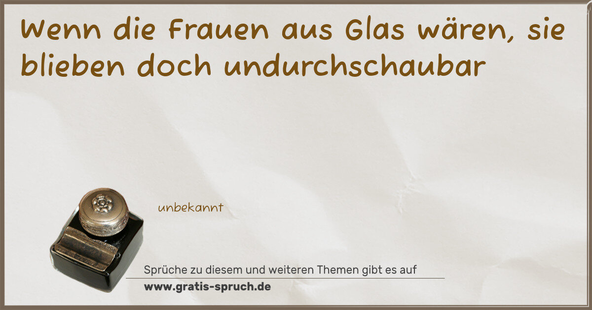 Spruchbild: Wenn die Frauen aus Glas wären, sie blieben doch undurchschaubar