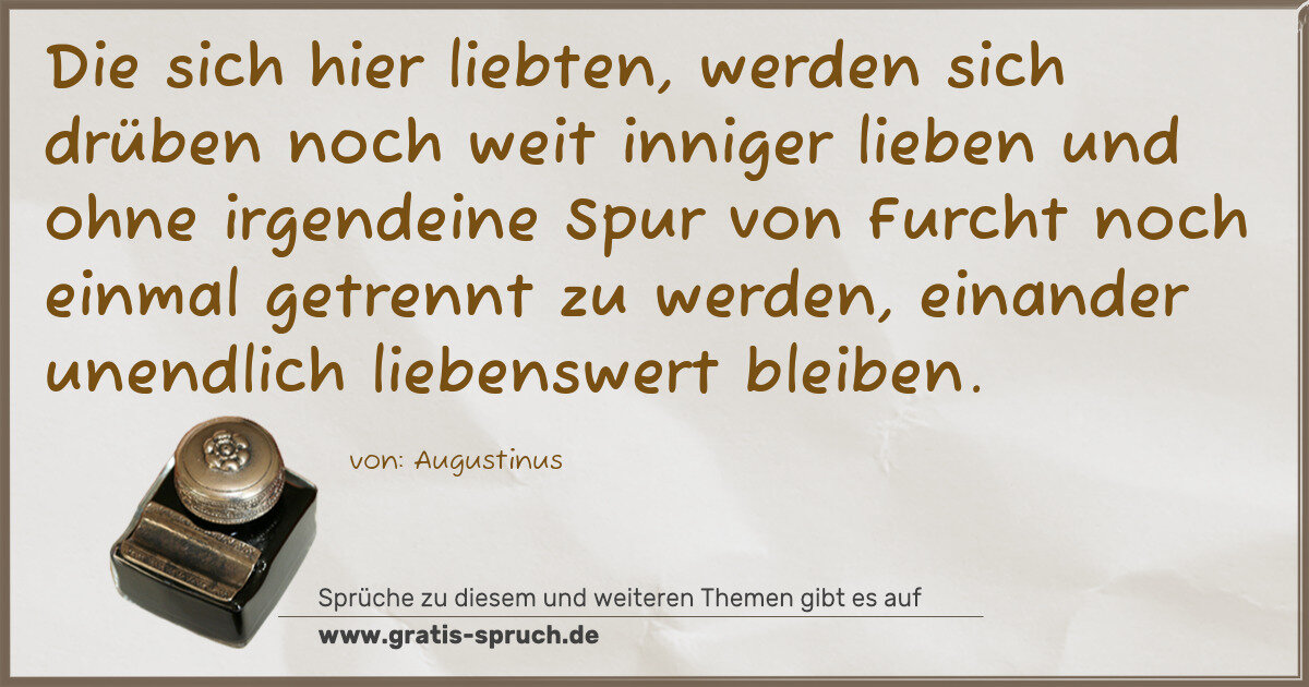 Spruchbild: Die sich hier liebten, werden sich drüben noch weit inniger lieben und ohne irgendeine Spu …