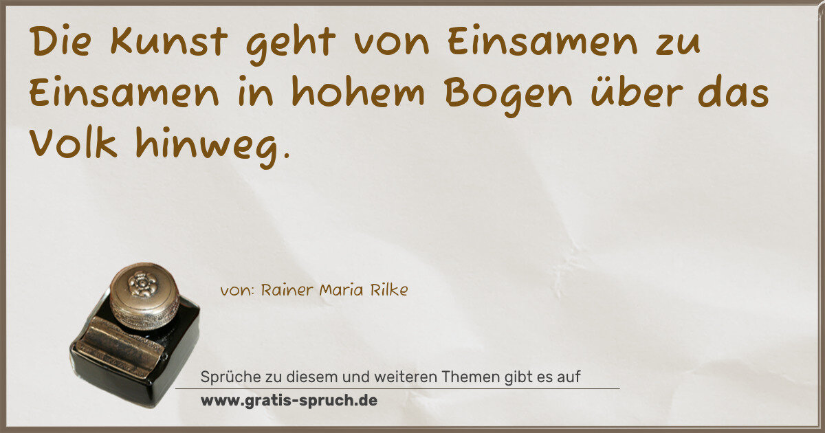 Spruchbild: Die Kunst geht von Einsamen zu Einsamen in hohem Bogen über das Volk hinweg.