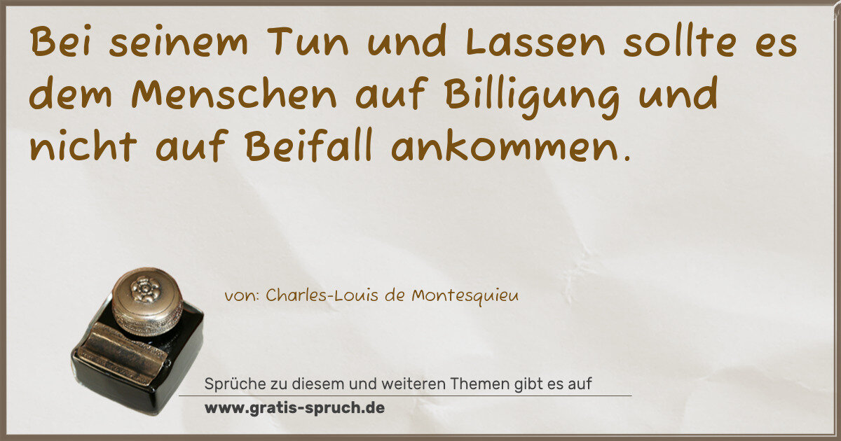 Spruchbild: Bei seinem Tun und Lassen sollte es dem Menschen auf Billigung und nicht auf Beifall ank …