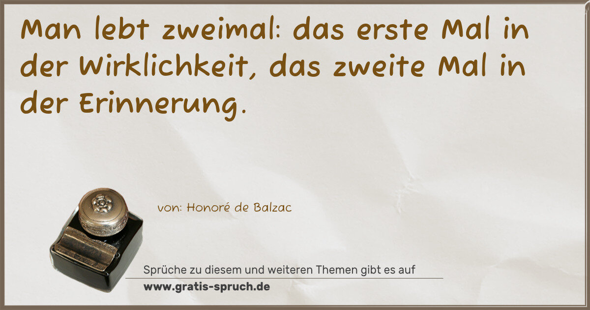 Spruchbild: Man lebt zweimal: das erste Mal in der Wirklichkeit, das zweite Mal in der Erinnerung.