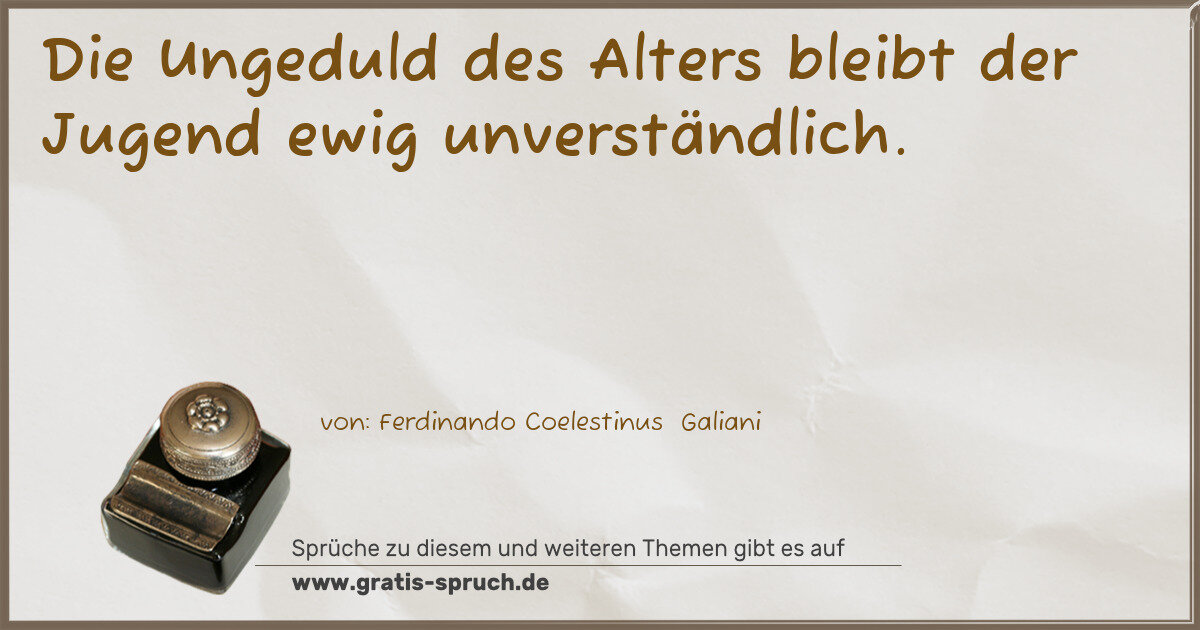 Spruchbild: Die Ungeduld des Alters bleibt der Jugend ewig unverständlich.