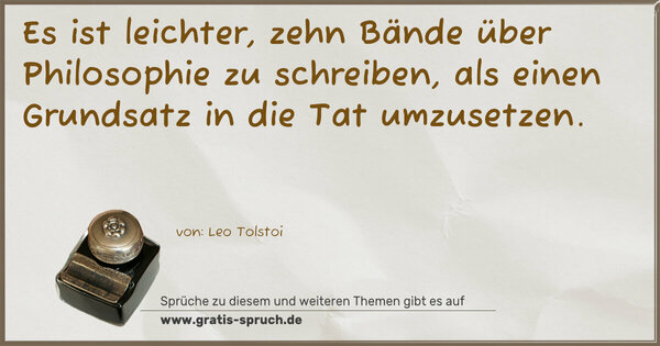 Spruch Visualisierung: Es ist leichter, zehn Bände über Philosophie zu schreiben,
als einen Grundsatz in die Tat umzusetzen. 