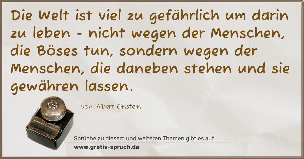 Spruchbild: Die Welt ist viel zu gefährlich um darin zu leben - nicht wegen der Menschen, die Böses t …