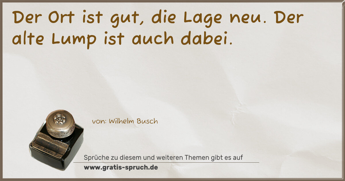 Spruchbild: Der Ort ist gut, die Lage neu. Der alte Lump ist auch dabei.