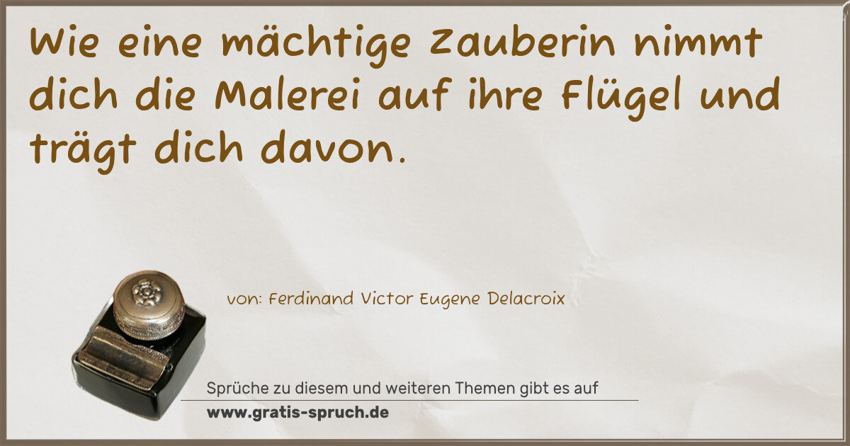 Spruchbild: Wie eine mächtige Zauberin nimmt dich die Malerei auf ihre Flügel und trägt dich davon.