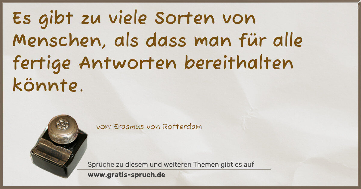 Spruchbild: Es gibt zu viele Sorten von Menschen, als dass man für alle fertige Antworten bereithalten …