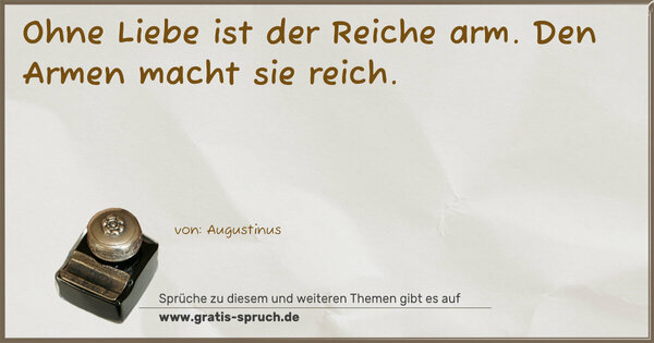 Spruch Visualisierung: Ohne Liebe ist der Reiche arm.
Den Armen macht sie reich.