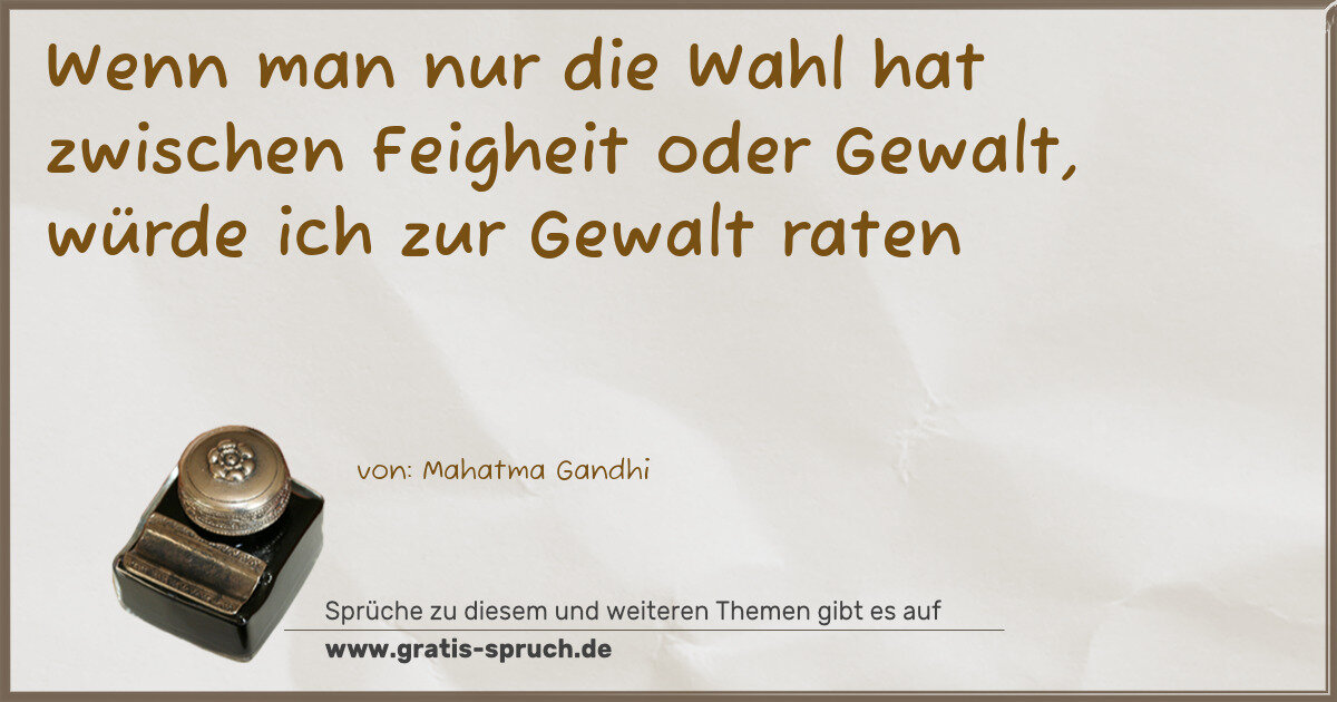 Spruchbild: Wenn man nur die Wahl hat zwischen Feigheit oder Gewalt, würde ich zur Gewalt raten