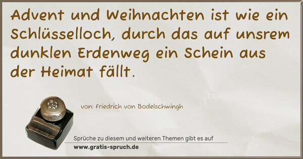 Spruch Visualisierung: Advent und Weihnachten ist wie ein Schlüsselloch,
durch das auf unsrem dunklen Erdenweg
ein Schein aus der Heimat fällt.