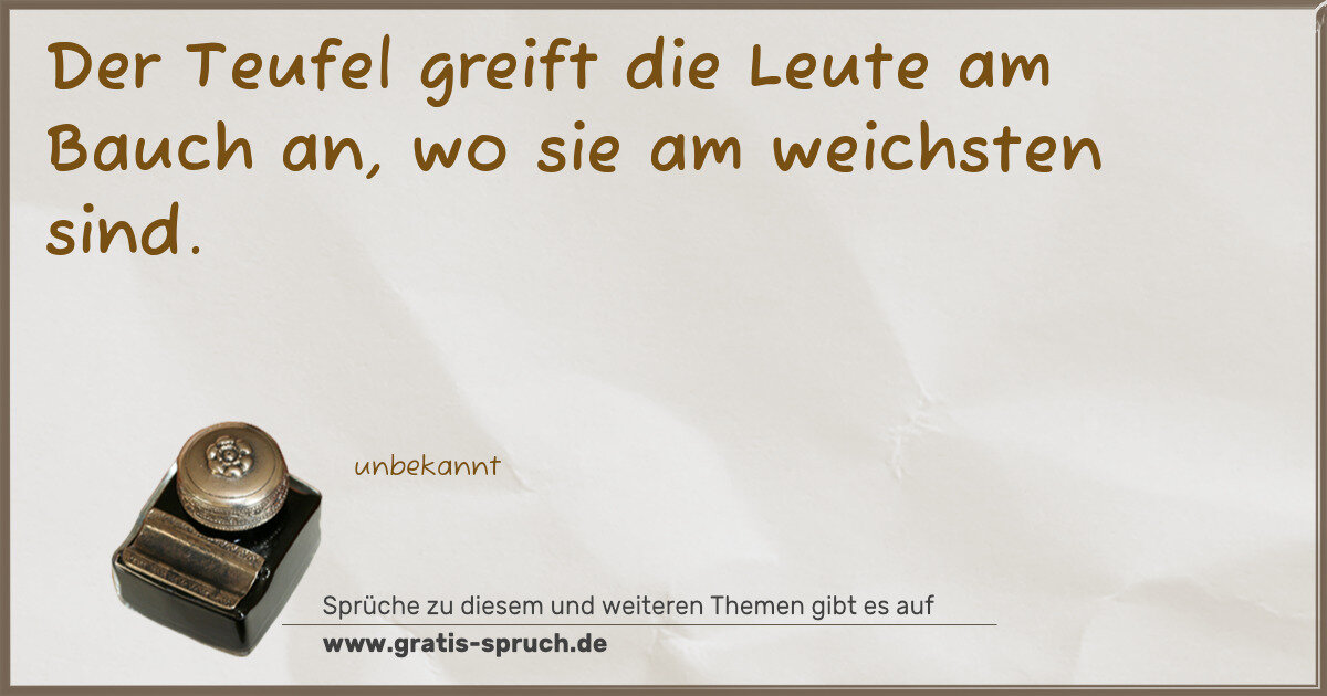 Spruchbild: Der Teufel greift die Leute am Bauch an, wo sie am weichsten sind.